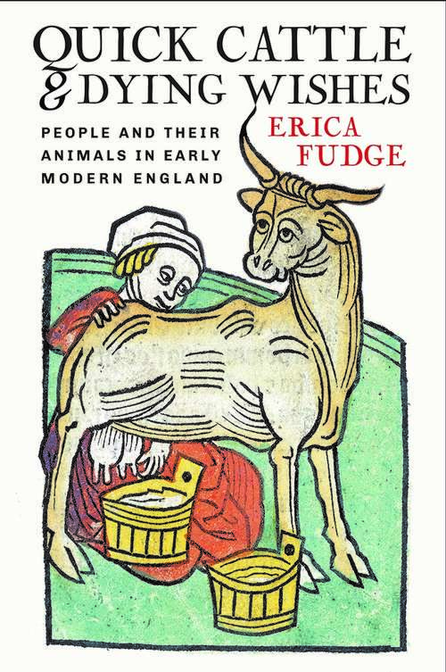 Book cover of Quick Cattle and Dying Wishes: People and Their Animals in Early Modern England