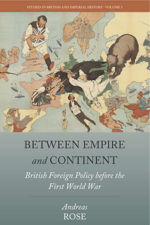 Book cover of Between Empire and Continent: British Foreign Policy before the First World War (Studies in British and Imperial History #5)