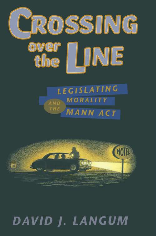 Book cover of Crossing over the Line: Legislating Morality and the Mann Act