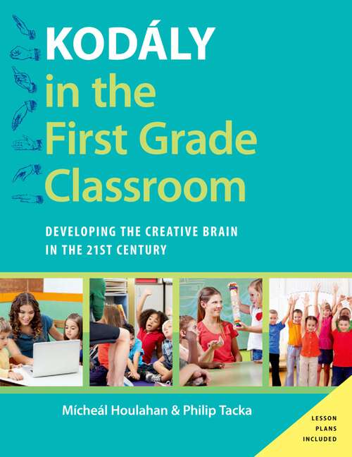 Book cover of KODALY IN THE FIRST GRADE CLASSR KTHS C: Developing the Creative Brain in the 21st Century (Kodaly Today Handbook Series)