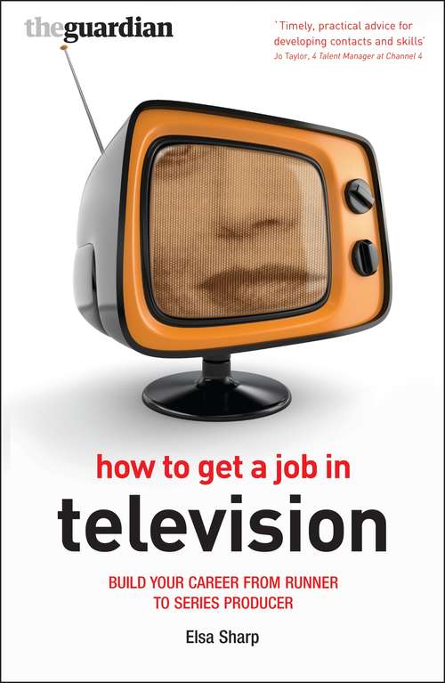 Book cover of How to Get a Job in Television: Build your career from runner to series producer (Professional Media Practice)