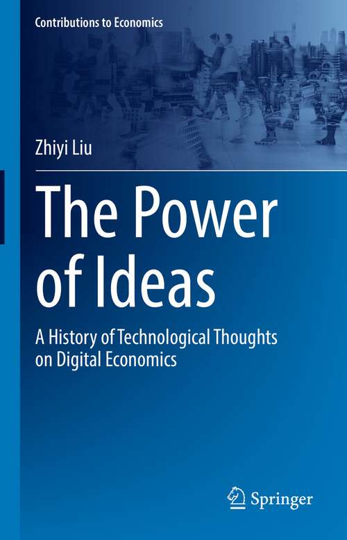 Book cover of The Power of Ideas: A History of Technological Thoughts on Digital Economics (1st ed. 2022) (Contributions to Economics)