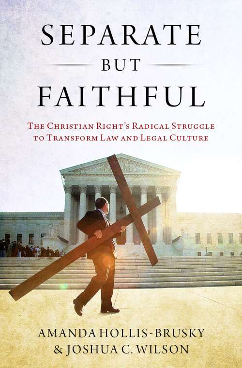 Book cover of Separate but Faithful: The Christian Right's Radical Struggle to Transform Law & Legal Culture (Studies in Postwar American Political Development)