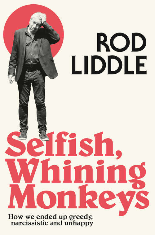 Book cover of Selfish Whining Monkeys: How We Ended Up Greedy, Narcissistic And Unhappy (ePub edition)