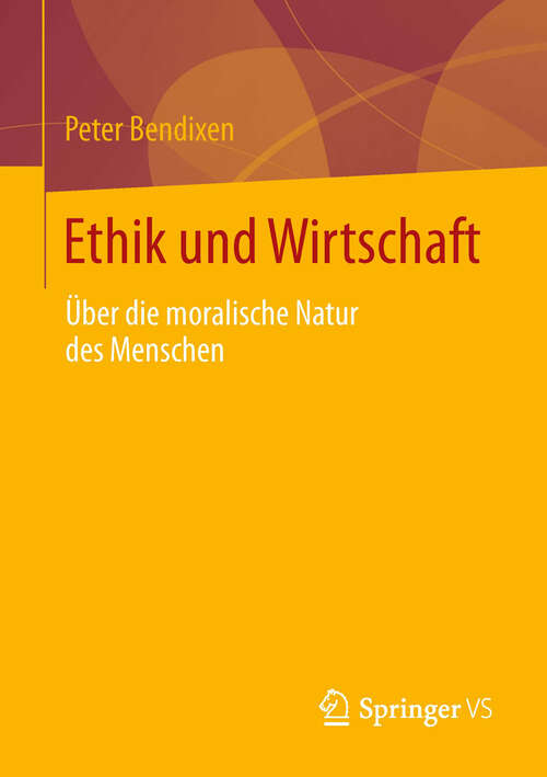 Book cover of Ethik und Wirtschaft: Über die moralische Natur des Menschen (2013)