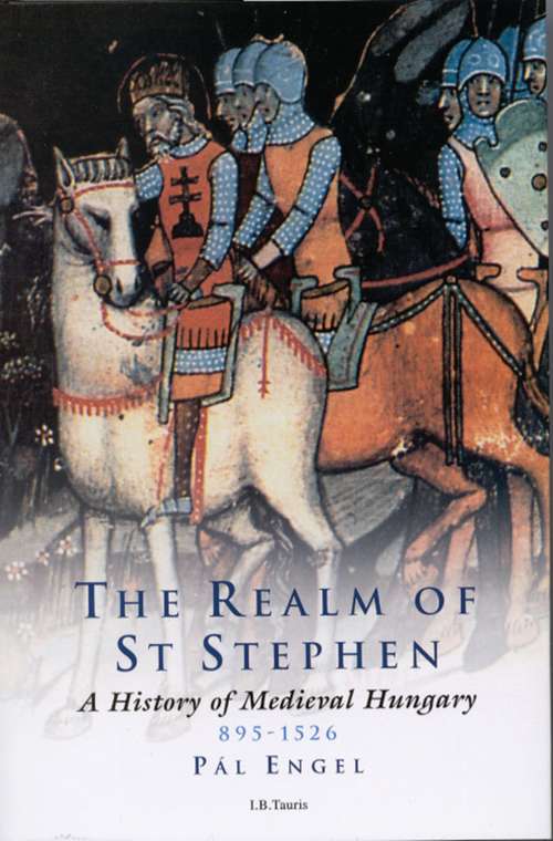 Book cover of The Realm of St Stephen: A History of Medieval Hungary, 895-1526