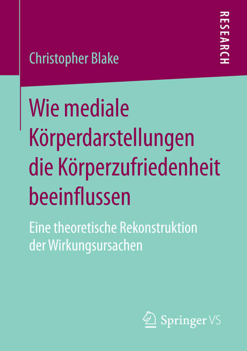 Book cover of Wie mediale Körperdarstellungen die Körperzufriedenheit beeinflussen: Eine theoretische Rekonstruktion der Wirkungsursachen (2015)