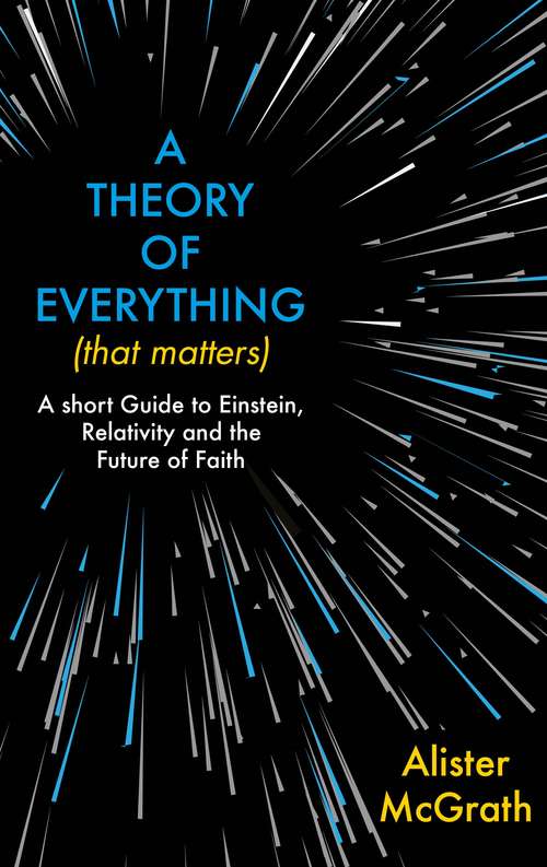 Book cover of A Theory of Everything (That Matters): A Short Guide to Einstein, Relativity and the Future of Faith