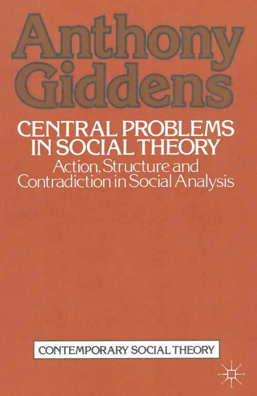 Book cover of Central Problems in Social Theory: Action, structure and contradiction in social analysis (1st ed. 1979) (Contemporary Social Theory Ser.)