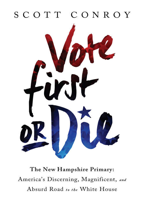 Book cover of Vote First or Die: The New Hampshire Primary: America's Discerning, Magnificent, and Absurd Road to the White House