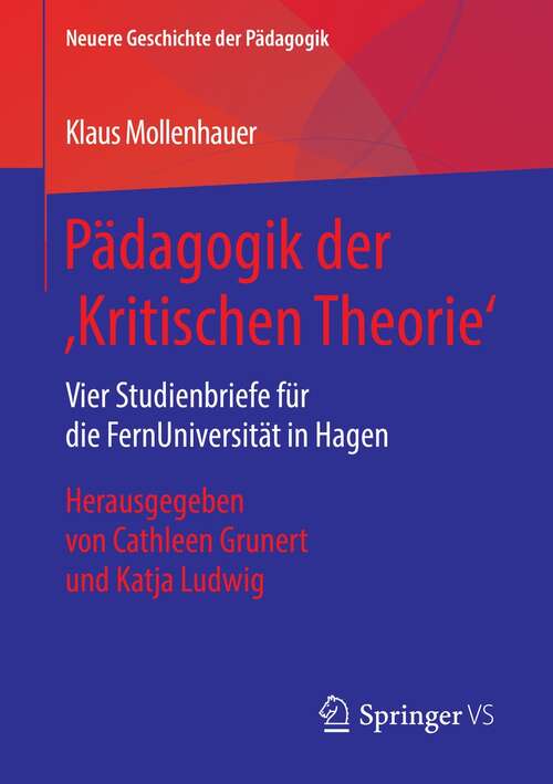 Book cover of Pädagogik der ‚Kritischen Theorie‘: Vier Studienbriefe für die FernUniversität in Hagen. Herausgegeben von Cathleen Grunert und Katja Ludwig (1. Aufl. 2021) (Neuere Geschichte der Pädagogik)