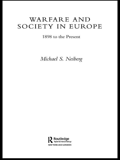 Book cover of Warfare and Society in Europe: 1898 to the Present (Warfare And History Ser.)