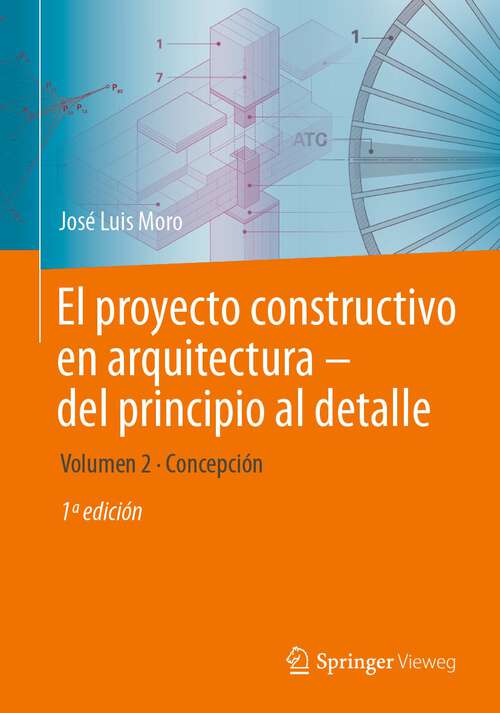 Book cover of El proyecto constructivo en arquitectura—del principio al detalle: Volumen 2 Concepción (1st ed. 2024)