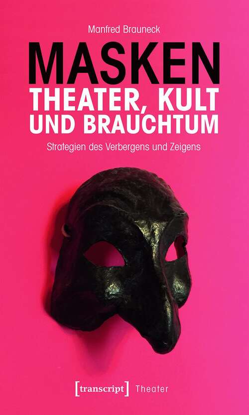 Book cover of Masken - Theater, Kult und Brauchtum: Strategien des Verbergens und Zeigens (Theater #125)
