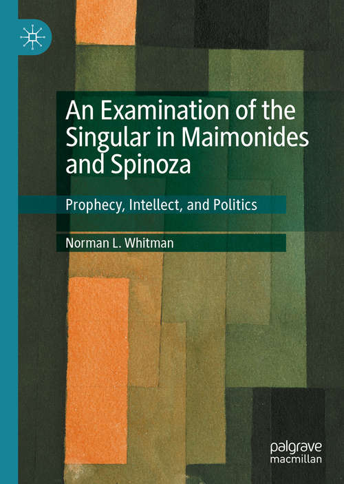 Book cover of An Examination of the Singular in Maimonides and Spinoza: Prophecy, Intellect, and Politics (1st ed. 2020)