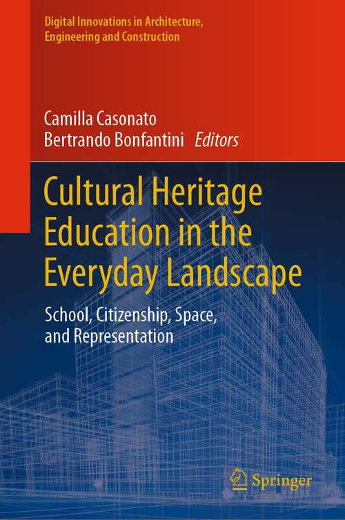 Book cover of Cultural Heritage Education in the Everyday Landscape: School, Citizenship, Space, and Representation (1st ed. 2022) (Digital Innovations in Architecture, Engineering and Construction)