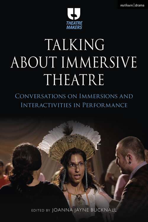 Book cover of Talking about Immersive Theatre: Conversations on Immersions and Interactivities in Performance (Theatre Makers)