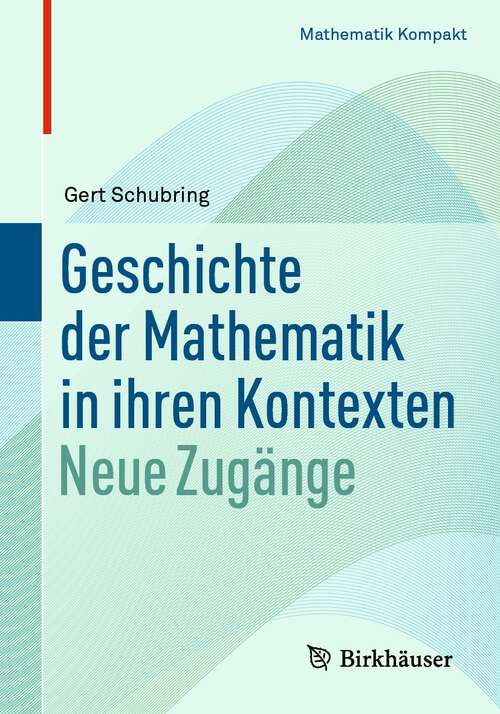 Book cover of Geschichte der Mathematik in ihren Kontexten: Neue Zugänge (1. Aufl. 2021) (Mathematik Kompakt)