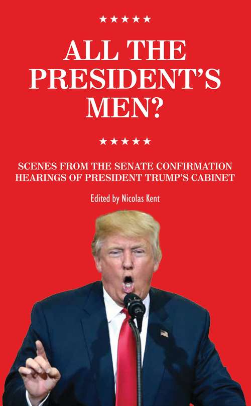 Book cover of All The President's Men?: Scenes from the Senate Confirmation Hearings of President Trump’s cabinet