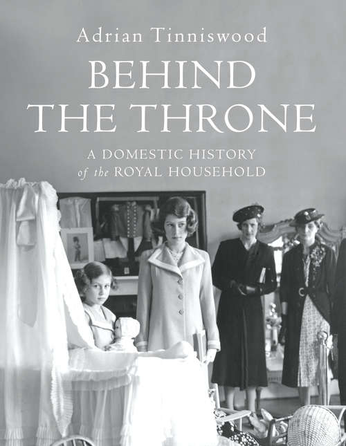 Book cover of Behind the Throne: A Domestic History of the Royal Household