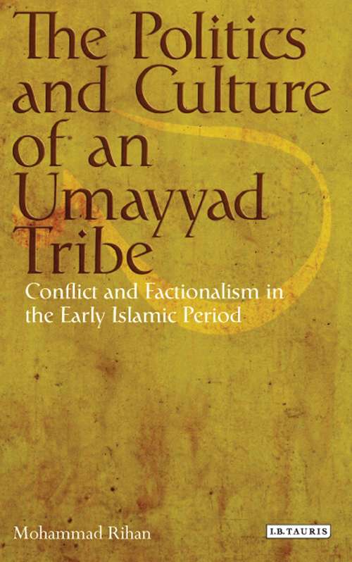 Book cover of The Politics and Culture of an Umayyad Tribe: Conflict and Factionalism in the Early Islamic Period (Library of Middle East History)