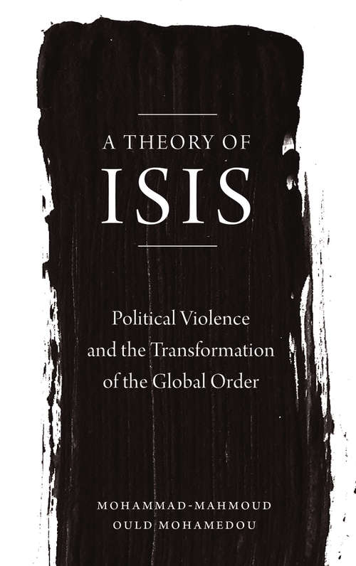 Book cover of A Theory of ISIS: Political Violence and the Transformation of the Global Order