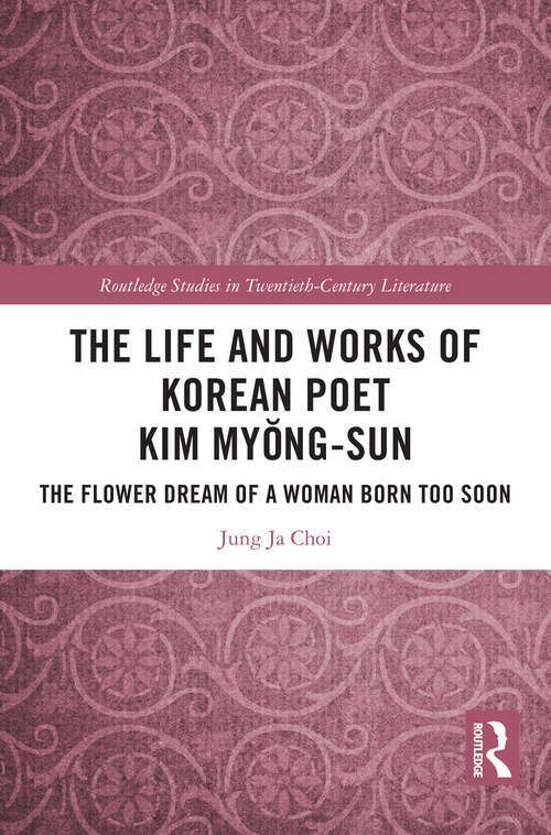 Book cover of The Life and Works of Korean Poet Kim Myŏng-sun: The Flower Dream of a Woman Born Too Soon (Routledge Studies in Twentieth-Century Literature)