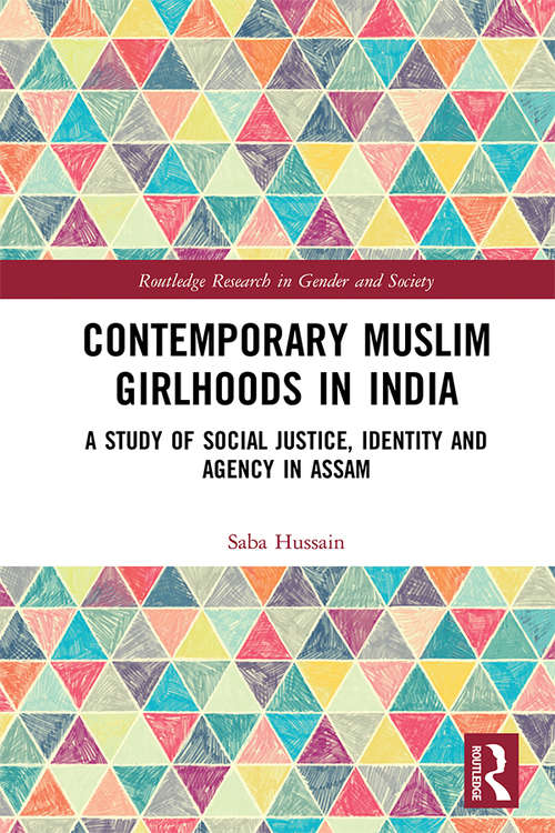 Book cover of Contemporary Muslim Girlhoods in India: A Study of Social Justice, Identity and Agency in Assam (Routledge Research in Gender and Society)