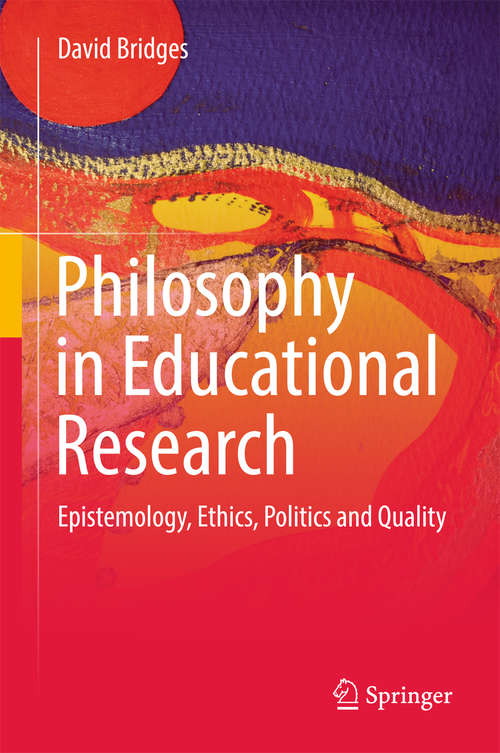 Book cover of Philosophy in Educational Research: Epistemology, Ethics, Politics and Quality (Philosophy And Education Ser. #10)