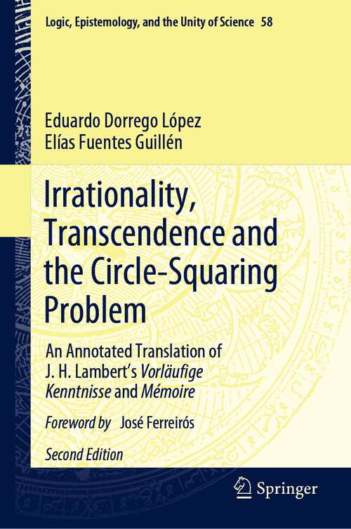 Book cover of Irrationality, Transcendence and the Circle-Squaring Problem: An Annotated Translation of J. H. Lambert’s Vorläufige Kenntnisse and Mémoire (2nd ed. 2024) (Logic, Epistemology, and the Unity of Science #58)