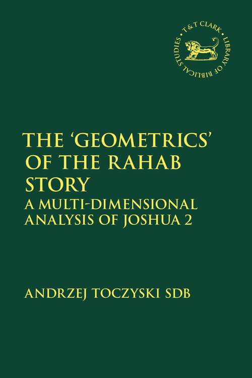 Book cover of The ‘Geometrics’ of the Rahab Story: A Multi-Dimensional Analysis of Joshua 2 (The Library of Hebrew Bible/Old Testament Studies)