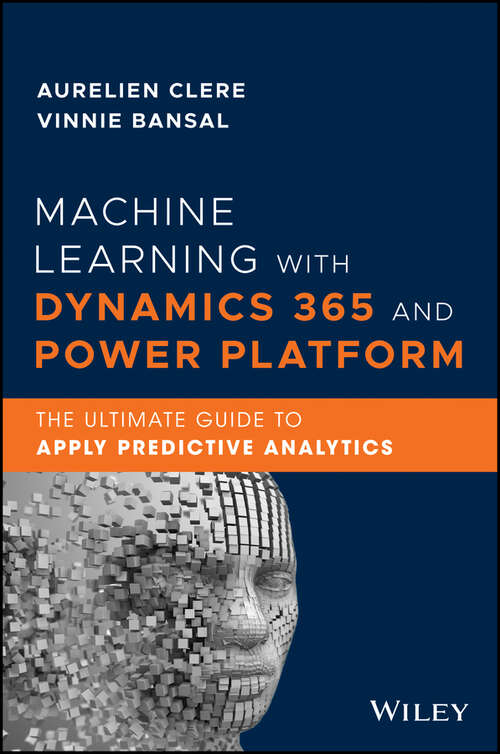 Book cover of Machine Learning with Dynamics 365 and Power Platform: The Ultimate Guide to Apply Predictive Analytics