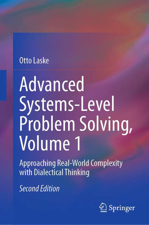 Book cover of Advanced Systems-Level Problem Solving, Volume 1: Approaching Real-World Complexity with Dialectical Thinking (2nd ed. 2023)