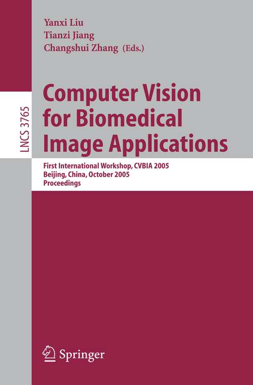 Book cover of Computer Vision for Biomedical Image Applications: First International Workshop, CVBIA 2005, Beijing, China, October 21, 2005, Proceedings (2005) (Lecture Notes in Computer Science #3765)