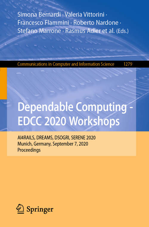 Book cover of Dependable Computing - EDCC 2020 Workshops: AI4RAILS, DREAMS, DSOGRI, SERENE 2020, Munich, Germany, September 7, 2020, Proceedings (1st ed. 2020) (Communications in Computer and Information Science #1279)