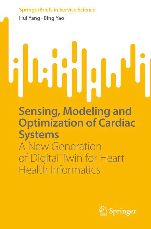 Book cover of Sensing, Modeling and Optimization of Cardiac Systems: A New Generation of Digital Twin for Heart Health Informatics (1st ed. 2023) (SpringerBriefs in Service Science)