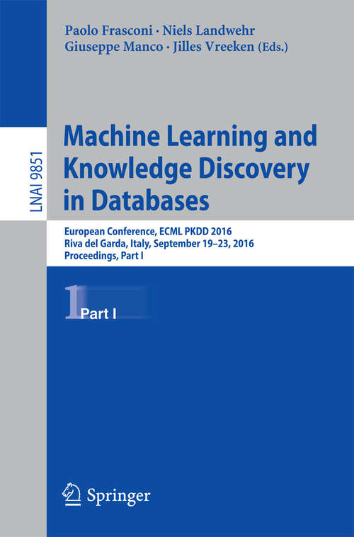 Book cover of Machine Learning and Knowledge Discovery in Databases: European Conference, ECML PKDD 2016, Riva del Garda, Italy, September 19-23, 2016, Proceedings, Part I (1st ed. 2016) (Lecture Notes in Computer Science #9851)