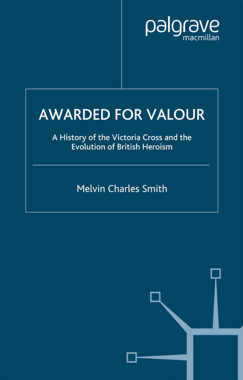 Book cover of Awarded for Valour: A History of the Victoria Cross and the Evolution of British Heroism (2008) (Studies in Military and Strategic History)