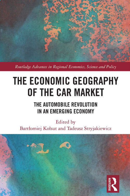 Book cover of The Economic Geography of the Car Market: The Automobile Revolution in an Emerging Economy (Routledge Advances in Regional Economics, Science and Policy)