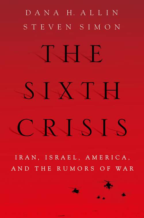 Book cover of The Sixth Crisis: Iran, Israel, America, and the Rumors of War