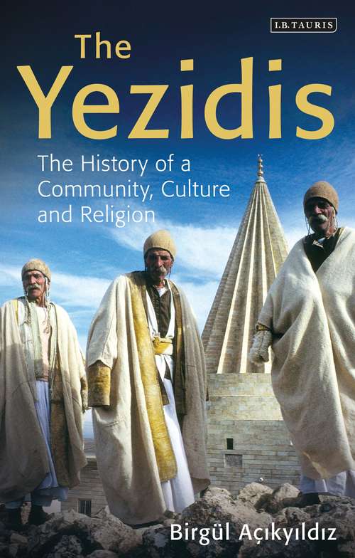 Book cover of The Yezidis: The History of a Community, Culture and Religion (Library of Modern Religion)