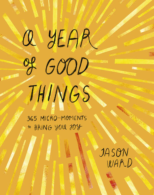 Book cover of A Year of Good Things: 365 micro-moments to bring you joy