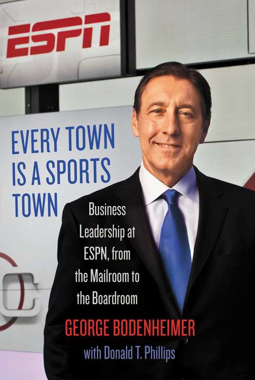 Book cover of Every Town Is a Sports Town: Business Leadership at ESPN, from the Mailroom to the Boardroom