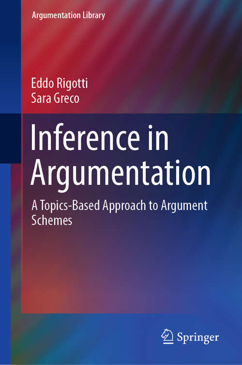 Book cover of Inference in Argumentation: A Topics-based Approach To Argument Schemes (Argumentation Library #34)