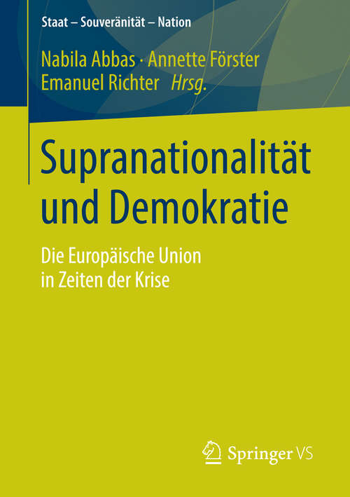 Book cover of Supranationalität und Demokratie: Die Europäische Union in Zeiten der Krise (2015) (Staat – Souveränität – Nation #0)