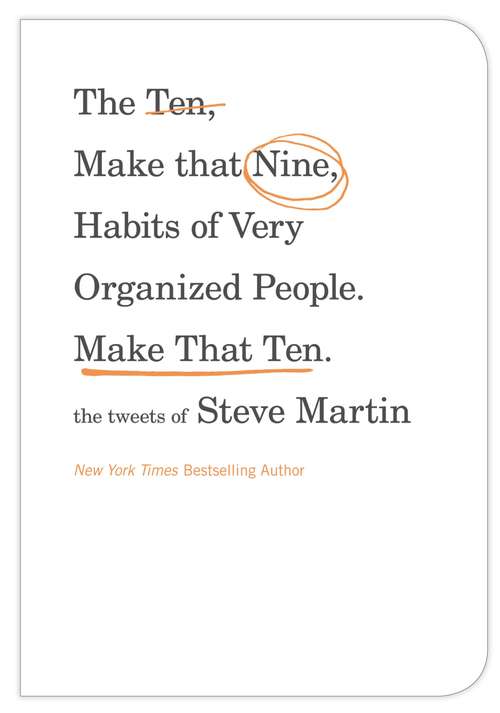 Book cover of The Ten, Make That Nine, Habits of Very Organized People. Make That Ten.: The Tweets of Steve Martin