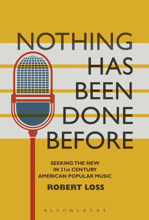 Book cover of Nothing Has Been Done Before: Seeking The New In 21st-century American Popular Music (Alternate Takes: Critical Responses To Popular Music Ser.)