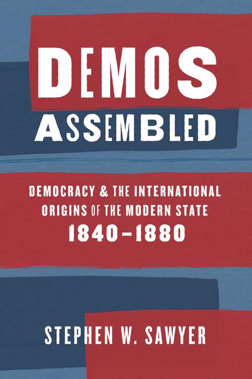 Book cover of Demos Assembled: Democracy and the International Origins of the Modern State, 1840–1880