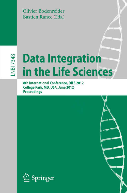 Book cover of Data Integration in the Life Sciences: 8th International Conference, DILS 2012, College Park, MD, USA, June 28-29, 2012, Proceedings (2012) (Lecture Notes in Computer Science #7348)