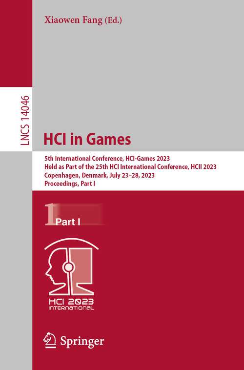 Book cover of HCI in Games: 5th International Conference, HCI-Games 2023, Held as Part of the 25th HCI International Conference, HCII 2023, Copenhagen, Denmark, July 23–28, 2023, Proceedings Part I (1st ed. 2023) (Lecture Notes in Computer Science #14046)